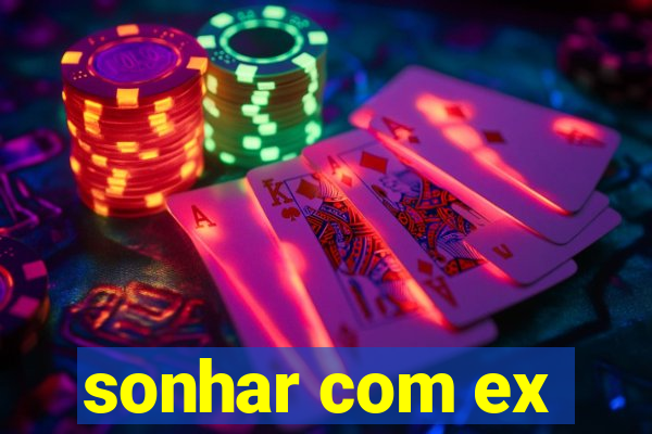 sonhar com ex