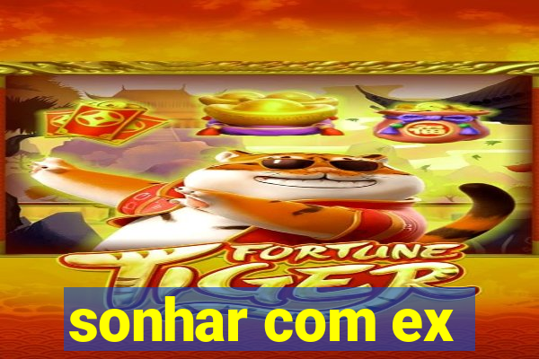 sonhar com ex