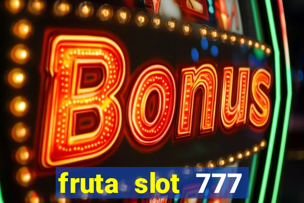 fruta slot 777 paga mesmo