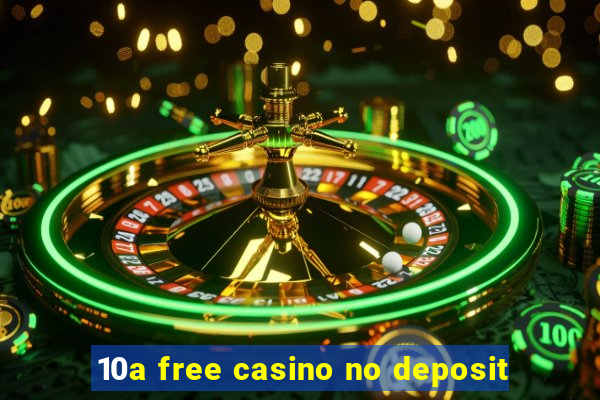 10a free casino no deposit