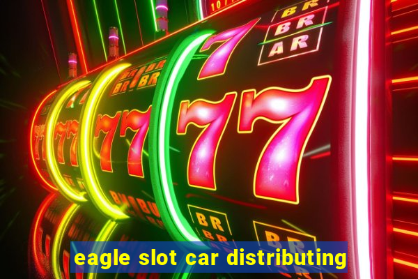 eagle slot car distributing