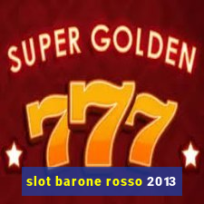 slot barone rosso 2013