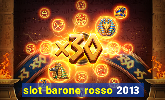 slot barone rosso 2013