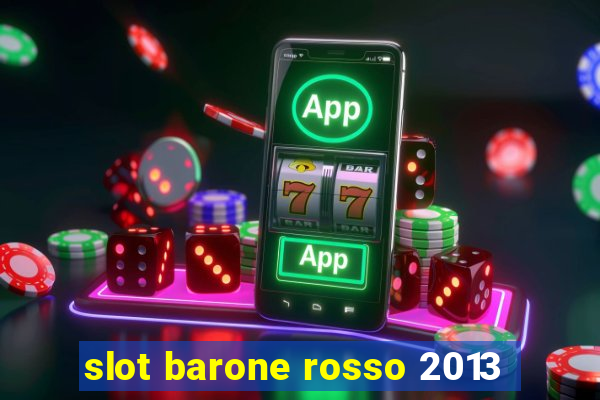 slot barone rosso 2013