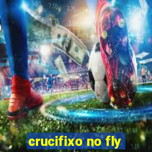 crucifixo no fly