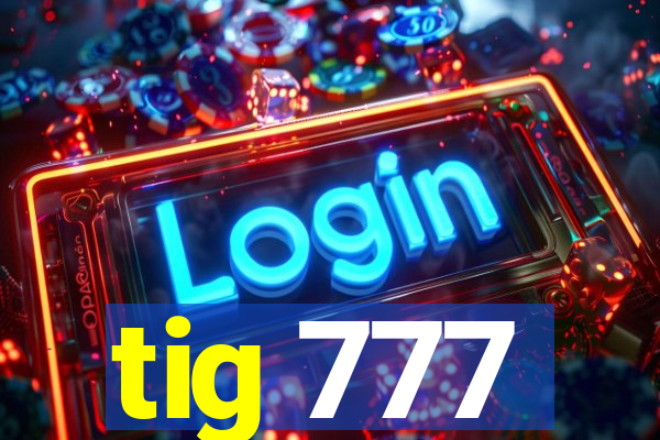 tig 777