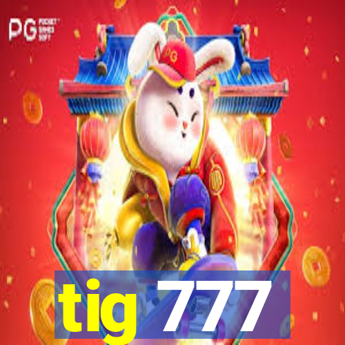 tig 777