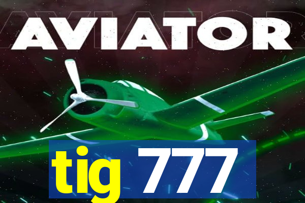 tig 777