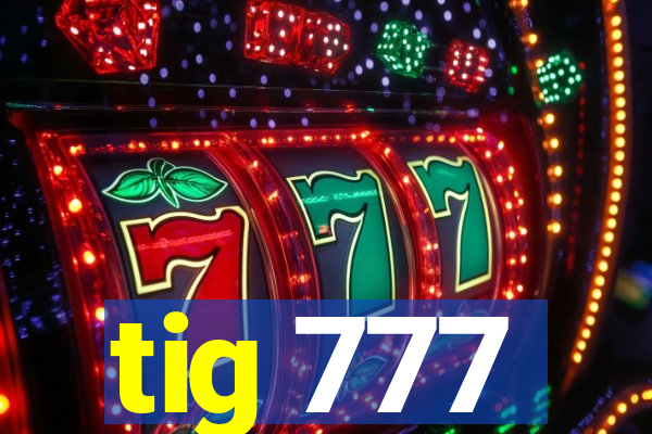 tig 777