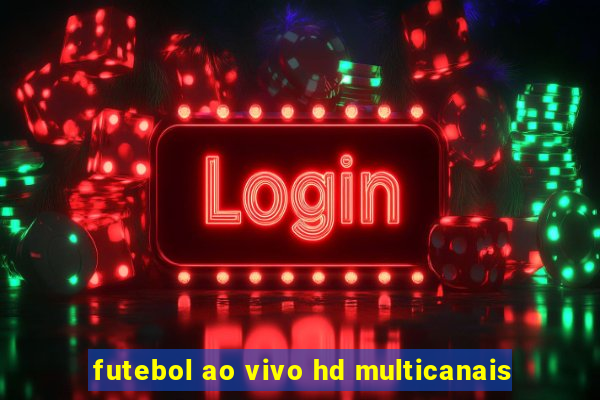 futebol ao vivo hd multicanais