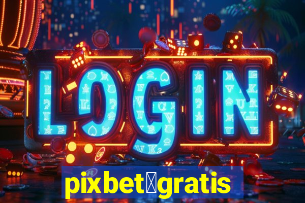 pixbet茅gratis