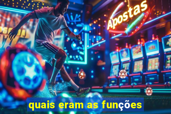 quais eram as funções