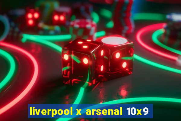 liverpool x arsenal 10x9