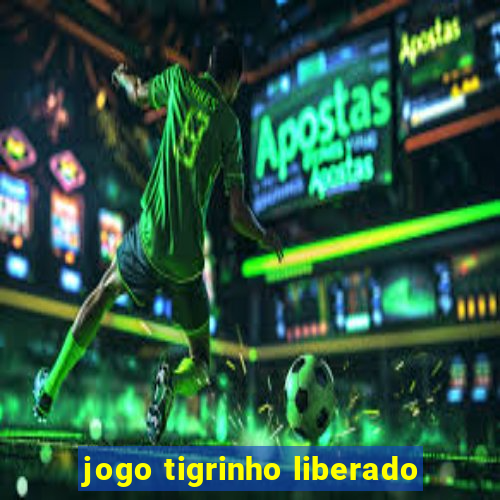 jogo tigrinho liberado