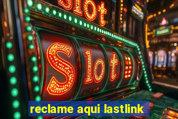 reclame aqui lastlink