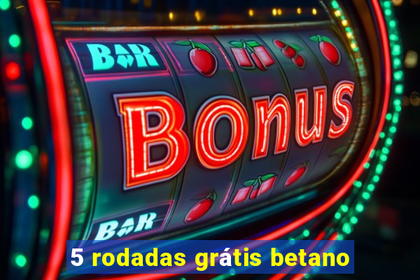 5 rodadas grátis betano