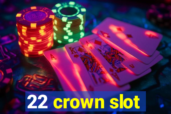 22 crown slot