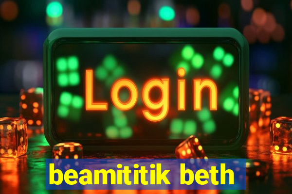 beamititik beth