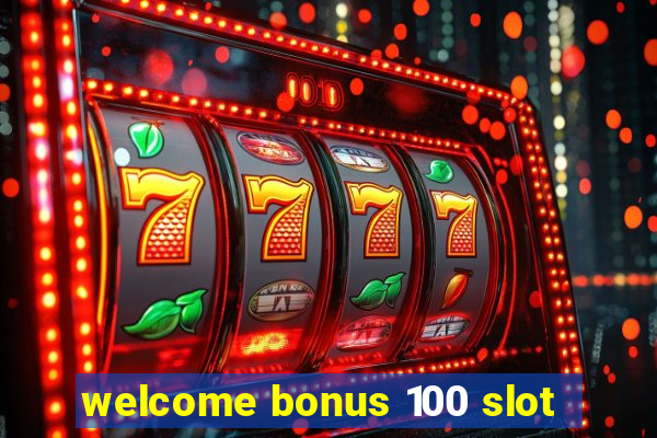 welcome bonus 100 slot