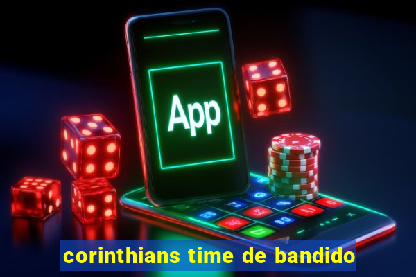 corinthians time de bandido