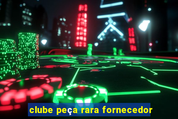 clube peça rara fornecedor