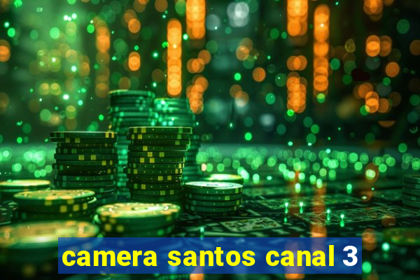 camera santos canal 3