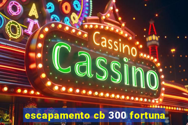 escapamento cb 300 fortuna