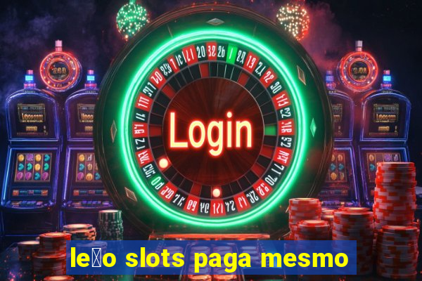 le茫o slots paga mesmo