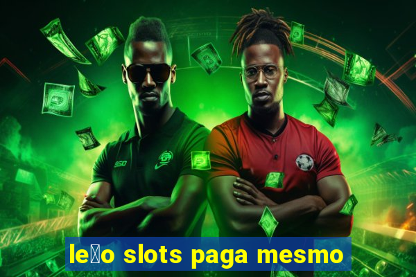 le茫o slots paga mesmo