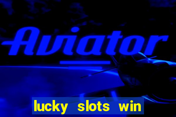 lucky slots win real cash