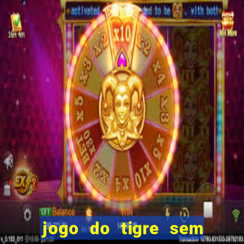 jogo do tigre sem colocar dinheiro