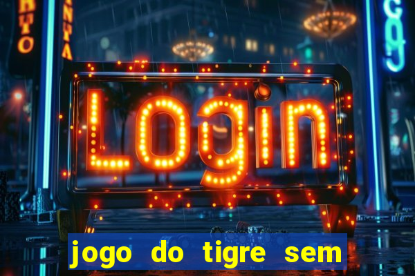 jogo do tigre sem colocar dinheiro