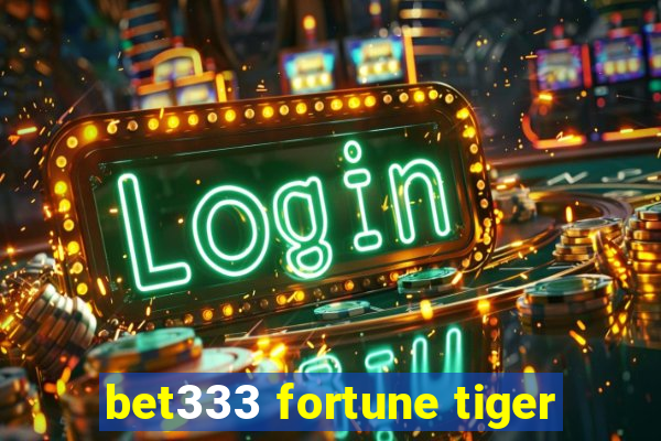 bet333 fortune tiger