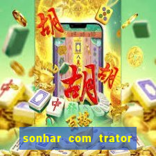 sonhar com trator que bicho jogar