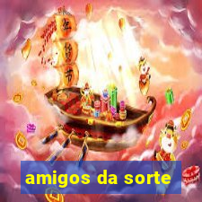 amigos da sorte