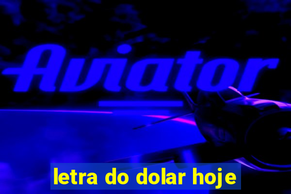 letra do dolar hoje