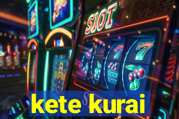 kete kurai