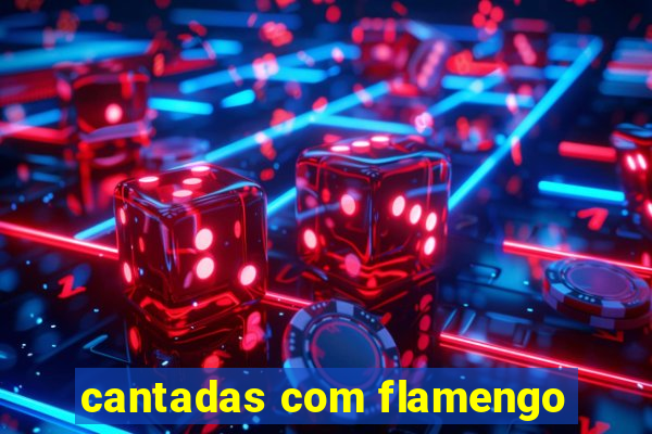 cantadas com flamengo