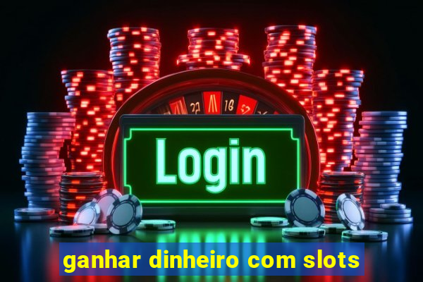 ganhar dinheiro com slots