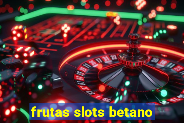 frutas slots betano