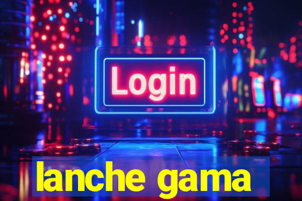 lanche gama