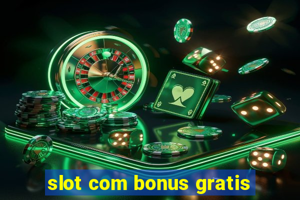 slot com bonus gratis