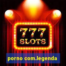 porno com.legenda