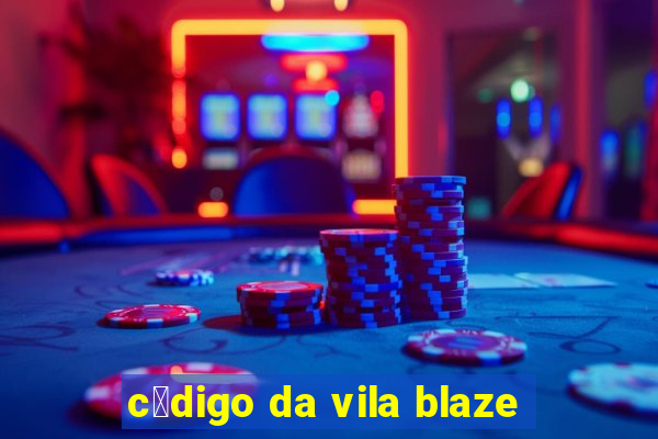 c贸digo da vila blaze