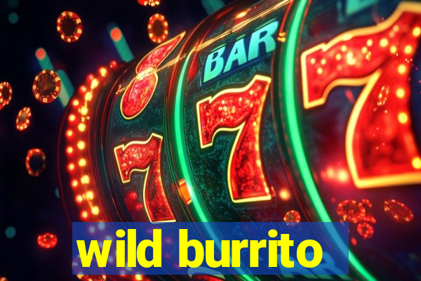 wild burrito