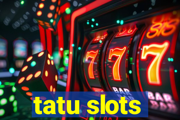 tatu slots