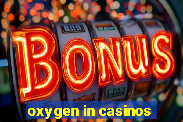 oxygen in casinos