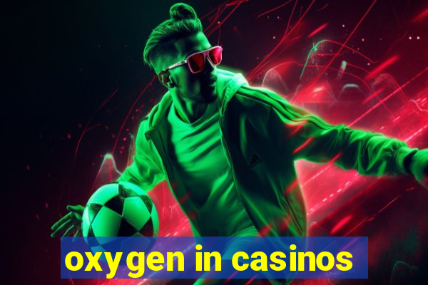 oxygen in casinos