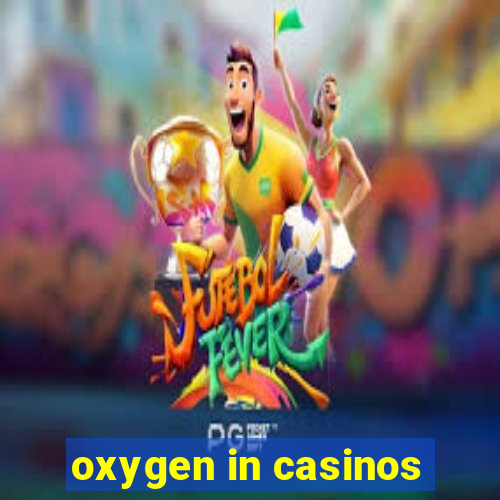 oxygen in casinos