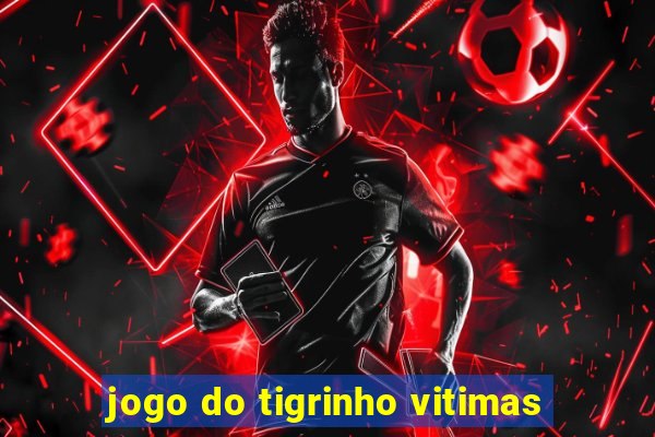 jogo do tigrinho vitimas